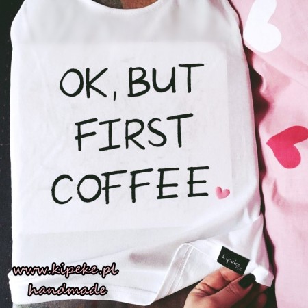 OK, BUT FIRST COFFEE + serduszko