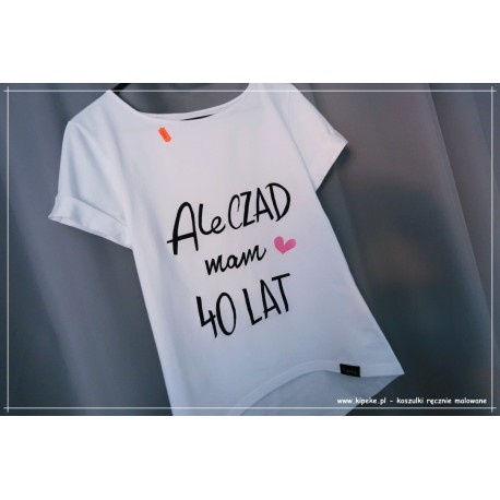 Ale czad mam 40 lat serce róż