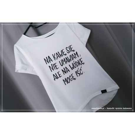 NA KAWĘ SIĘ NIE UMAWIAM, ALE NA WÓDKĘ MOGĘ IŚĆ