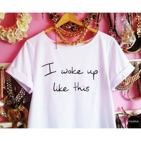 I woke up like this