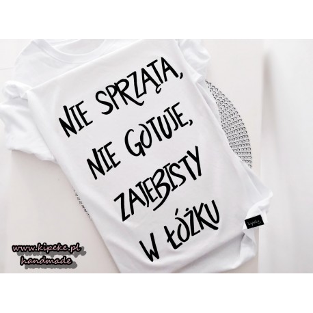 NIE SPRZĄTA NIE GOTUJE ZAJEBISTY W ŁÓŻKU